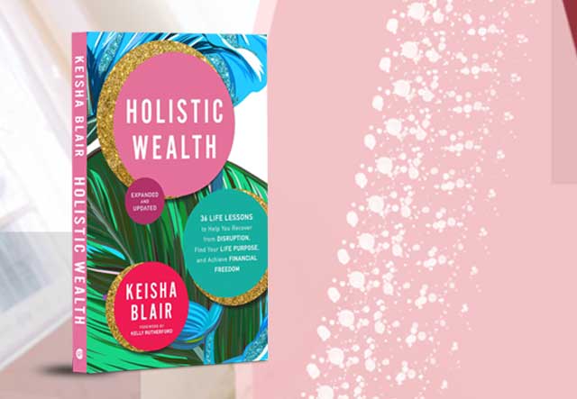 HOLISTIC WEALTH (EXPANDED AND UPDATED) BY KEISHA BLAIR IS NOW AVAILABLE FOR PREORDER. FOREWARD WAS WRITTEN BY ICONIC ACTRESS KELLY RUTHERFORD.