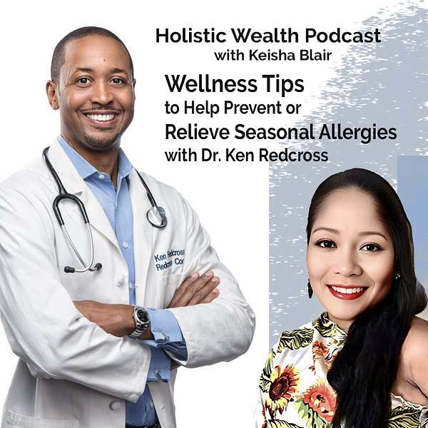Wellness Tips to Help Prevent or Relieve Seasonal Allergies with Dr. Ken Redcross – Holistic Wealth Podcast Wellness Series